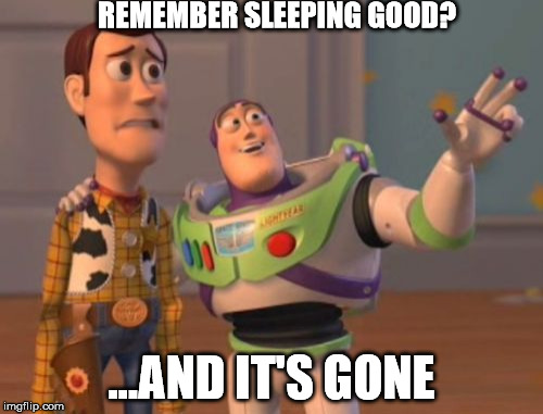 X, X Everywhere | REMEMBER SLEEPING GOOD? ...AND IT'S GONE | image tagged in memes,daylight savings time,woody,buzz lightyear,buzz,x x everywhere | made w/ Imgflip meme maker