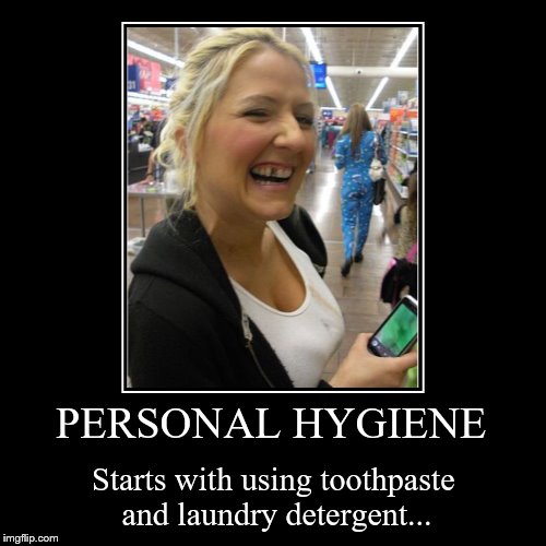 Personal Hygiene | image tagged in demotivationals,girl,hygiene,toothpaste,dirty laundry,walmart | made w/ Imgflip demotivational maker