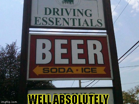 Just the Essentials  | WELL ABSOLUTELY | image tagged in funny,signs/billboards,memes,beer | made w/ Imgflip meme maker