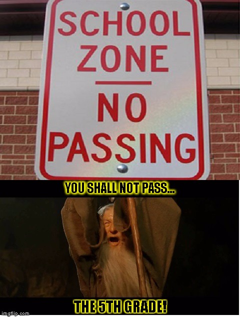 School,you shall not pass. | YOU SHALL NOT PASS... THE 5TH GRADE! | image tagged in funny,signs/billboards,you shall not pass,memes,school | made w/ Imgflip meme maker