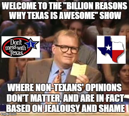 Drew Carey | WELCOME TO THE "BILLION REASONS WHY TEXAS IS AWESOME" SHOW; WHERE NON-TEXANS' OPINIONS DON'T MATTER, AND ARE IN FACT BASED ON JEALOUSY AND SHAME | image tagged in drew carey | made w/ Imgflip meme maker