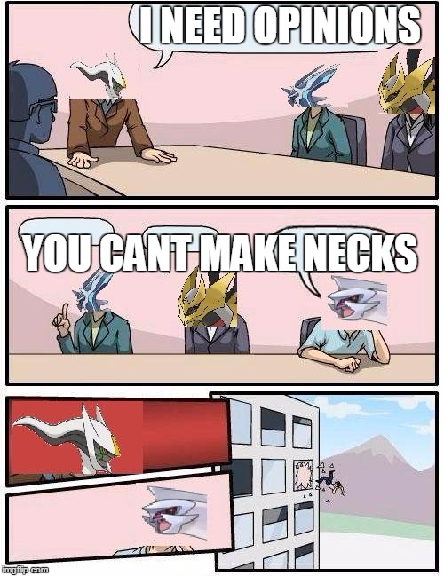 pokemon meeting suggestion | I NEED OPINIONS; YOU CANT MAKE NECKS | image tagged in pokemon meeting suggestion | made w/ Imgflip meme maker