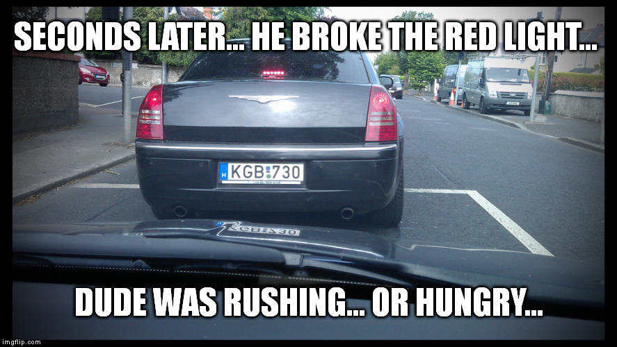 Russian or Hungry... | SECONDS LATER... HE BROKE THE RED LIGHT... DUDE WAS RUSHING... OR HUNGRY... | image tagged in kgb,russian,hungary,secret service | made w/ Imgflip meme maker