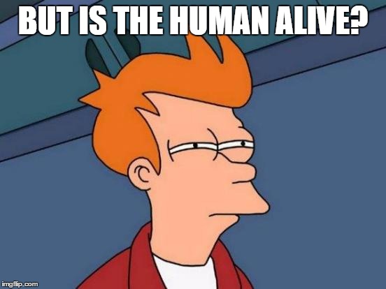 Futurama Fry Meme | BUT IS THE HUMAN ALIVE? | image tagged in memes,futurama fry | made w/ Imgflip meme maker