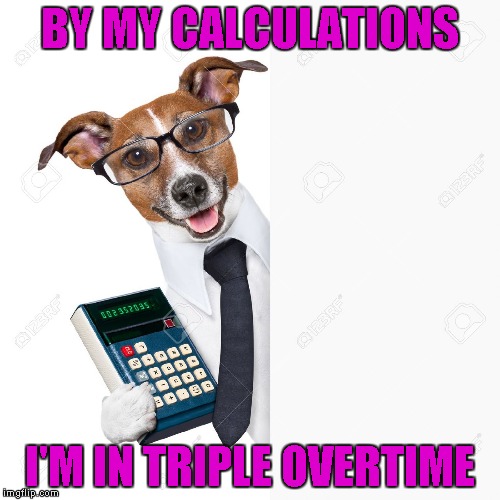 BY MY CALCULATIONS I'M IN TRIPLE OVERTIME | made w/ Imgflip meme maker