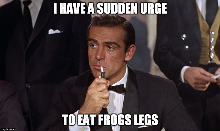 I HAVE A SUDDEN URGE; TO EAT FROGS LEGS | image tagged in memes | made w/ Imgflip meme maker
