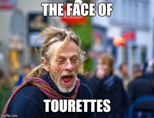 THE FACE OF TOURETTES | made w/ Imgflip meme maker