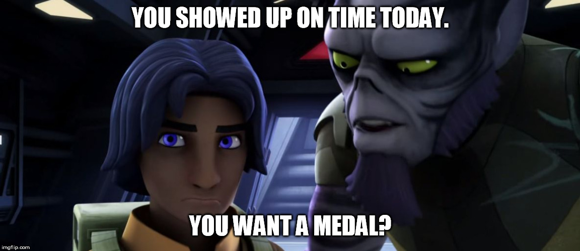 Minor Achievement Zeb | YOU SHOWED UP ON TIME TODAY. YOU WANT A MEDAL? | image tagged in minor achievement zeb | made w/ Imgflip meme maker