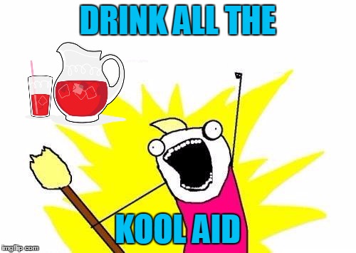 X All The Y Meme | DRINK ALL THE KOOL AID | image tagged in memes,x all the y | made w/ Imgflip meme maker