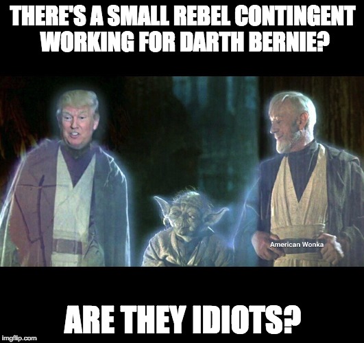 Trump Jedi | THERE'S A SMALL REBEL CONTINGENT WORKING FOR DARTH BERNIE? ARE THEY IDIOTS? | image tagged in trump jedi | made w/ Imgflip meme maker