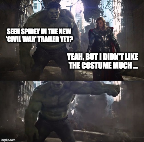 Hulk Punches Thor | SEEN SPIDEY IN THE NEW 'CIVIL WAR' TRAILER YET? YEAH, BUT I DIDN'T LIKE THE COSTUME MUCH ... | image tagged in hulk,thor,punch,avengers | made w/ Imgflip meme maker