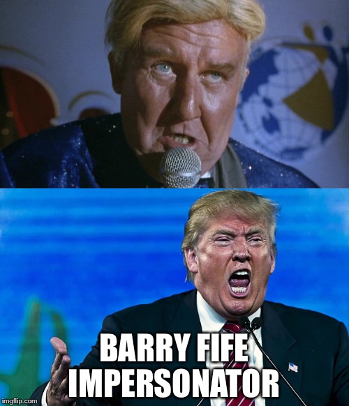 BARRY FIFE IMPERSONATOR | image tagged in donald trump,donald drumpf | made w/ Imgflip meme maker