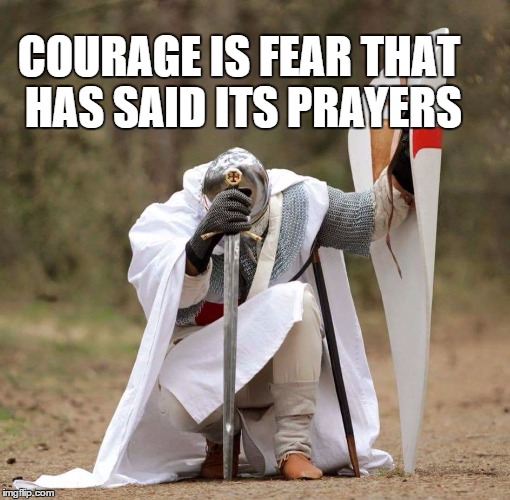 Courage | COURAGE IS FEAR THAT HAS SAID ITS PRAYERS | image tagged in battle | made w/ Imgflip meme maker