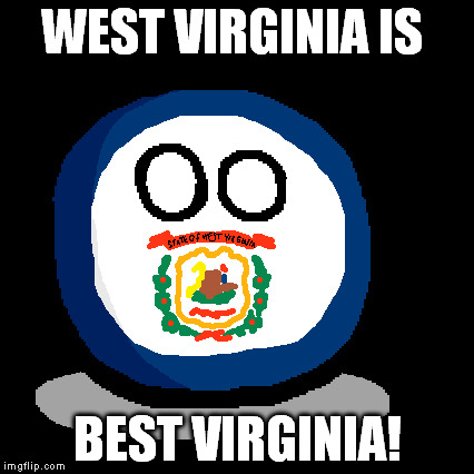 I don't know why I like doing this meme but WEST VIRGINIA IS BEST VIRGINIA! | WEST VIRGINIA IS; BEST VIRGINIA! | image tagged in polandball,west virginia,virginia | made w/ Imgflip meme maker