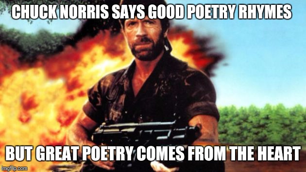 Chuck Norris MIA | CHUCK NORRIS SAYS GOOD POETRY RHYMES; BUT GREAT POETRY COMES FROM THE HEART | image tagged in chuck norris mia | made w/ Imgflip meme maker