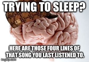 Scumbag Brain Meme | TRYING TO SLEEP? HERE ARE THOSE FOUR LINES OF THAT SONG YOU LAST LISTENED TO. | image tagged in memes,scumbag brain,AdviceAnimals | made w/ Imgflip meme maker