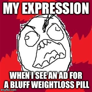 Rage Face | MY EXPRESSION; WHEN I SEE AN AD FOR A BLUFF WEIGHTLOSS PILL | image tagged in rage face | made w/ Imgflip meme maker
