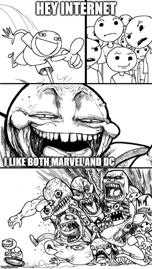 Hey Internet |  HEY INTERNET; I LIKE BOTH MARVEL AND DC | image tagged in memes,hey internet | made w/ Imgflip meme maker