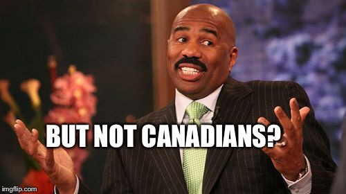 Steve Harvey Meme | BUT NOT CANADIANS? | image tagged in memes,steve harvey | made w/ Imgflip meme maker