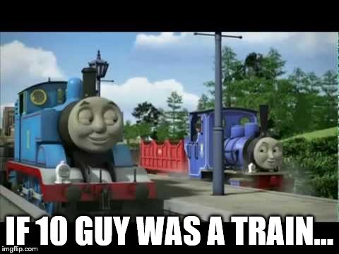 Naughty Thomas | IF 10 GUY WAS A TRAIN... | image tagged in naughty thomas,memes | made w/ Imgflip meme maker