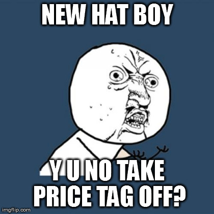 Y U No Meme | NEW HAT BOY Y U NO TAKE PRICE TAG OFF? | image tagged in memes,y u no | made w/ Imgflip meme maker