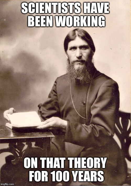 RASPUTIN'S DIARY | SCIENTISTS HAVE BEEN WORKING ON THAT THEORY FOR 100 YEARS | image tagged in rasputin's diary | made w/ Imgflip meme maker