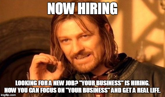 One Does Not Simply Meme | NOW HIRING; LOOKING FOR A NEW JOB? "YOUR BUSINESS" IS HIRING. NOW YOU CAN FOCUS ON "YOUR BUSINESS" AND GET A REAL LIFE. | image tagged in memes,one does not simply | made w/ Imgflip meme maker