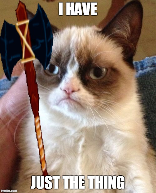 Grumpy Cat Meme | I HAVE JUST THE THING | image tagged in memes,grumpy cat | made w/ Imgflip meme maker