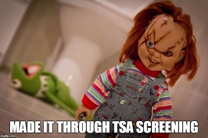 But I need to take my shoes off and throw out my Coffee. | MADE IT THROUGH TSA SCREENING | image tagged in chucky,tsa,airport | made w/ Imgflip meme maker