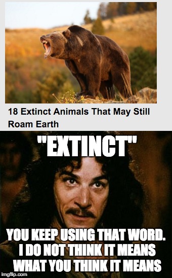All right, I'm gonna duel these clickbait ads! With memes!  | "EXTINCT"; YOU KEEP USING THAT WORD. I DO NOT THINK IT MEANS WHAT YOU THINK IT MEANS | image tagged in you keep using that word,clickbait | made w/ Imgflip meme maker