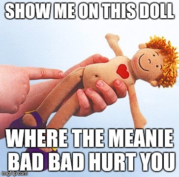 Grow Up Already | SHOW ME ON THIS DOLL; WHERE THE MEANIE BAD BAD HURT YOU | image tagged in mean while on imgflip,downvote fairy,crybaby,whiners,show me on this doll,haha | made w/ Imgflip meme maker