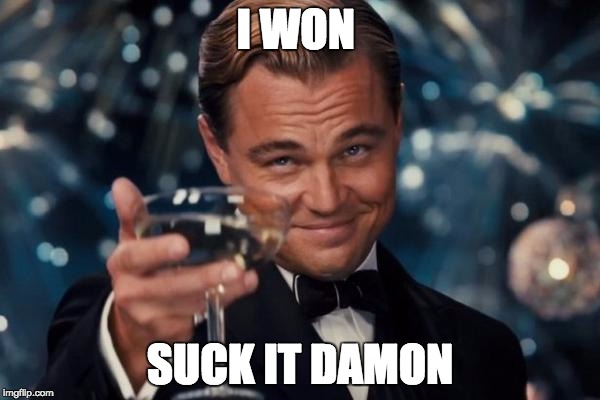 Leonardo Dicaprio Cheers | I WON; SUCK IT DAMON | image tagged in memes,leonardo dicaprio cheers | made w/ Imgflip meme maker