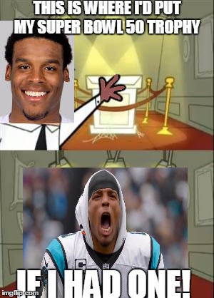 This Is Where I'd Put My Trophy If I Had One | THIS IS WHERE I'D PUT MY SUPER BOWL 50 TROPHY; IF I HAD ONE! | image tagged in memes,this is where i'd put my trophy if i had one | made w/ Imgflip meme maker