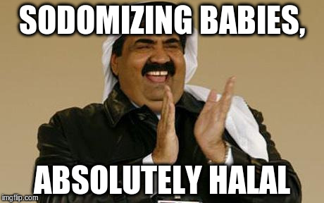 arab | SODOMIZING BABIES, ABSOLUTELY HALAL | image tagged in arab | made w/ Imgflip meme maker