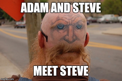 Wierd tattoos | ADAM AND STEVE; MEET STEVE | image tagged in eyes in back,memes,wierd,strange | made w/ Imgflip meme maker