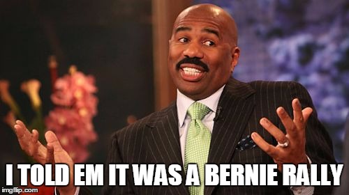 I TOLD EM IT WAS A BERNIE RALLY | image tagged in memes,steve harvey | made w/ Imgflip meme maker