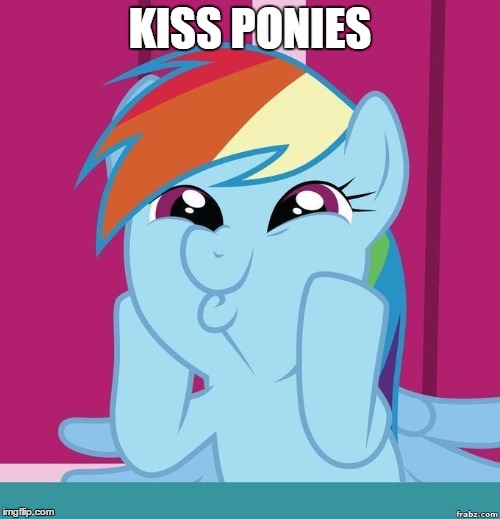 mlp rd omg | KISS PONIES | image tagged in mlp rd omg | made w/ Imgflip meme maker