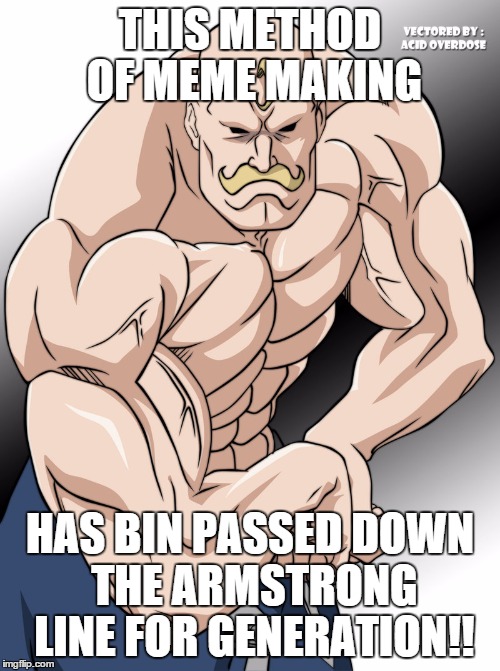  THIS METHOD OF MEME MAKING; HAS BIN PASSED DOWN THE ARMSTRONG LINE FOR GENERATION!! | image tagged in armstrong | made w/ Imgflip meme maker