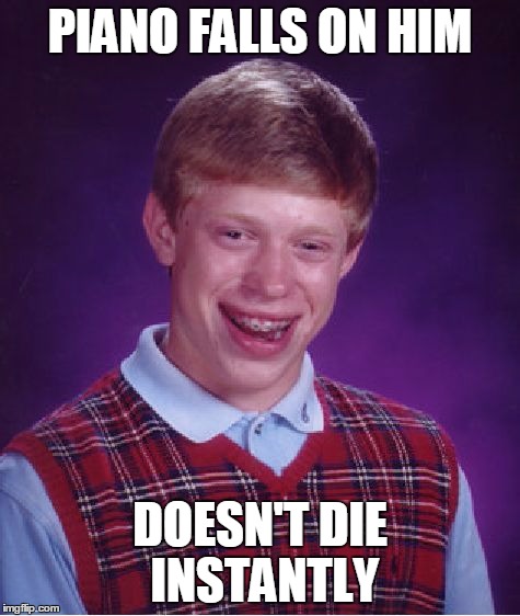 Bad Luck Brian Meme | PIANO FALLS ON HIM DOESN'T DIE INSTANTLY | image tagged in memes,bad luck brian | made w/ Imgflip meme maker