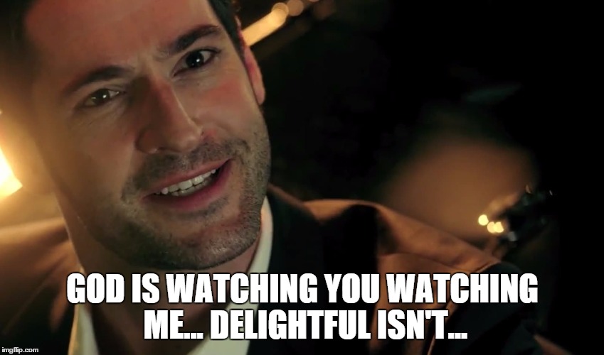 Lucifer has a point, hahahaha | GOD IS WATCHING YOU WATCHING ME...
DELIGHTFUL ISN'T... | image tagged in lucifer,funny,nsfw,dc comics,mind blown,original meme | made w/ Imgflip meme maker