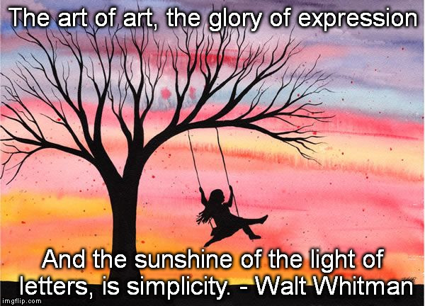The art of art, the glory of expression; And the sunshine of the light of letters, is simplicity. - Walt Whitman | image tagged in poetry,rainbow,sunshine | made w/ Imgflip meme maker
