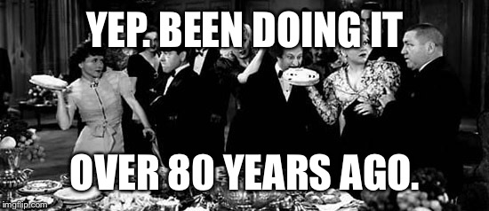 YEP. BEEN DOING IT OVER 80 YEARS AGO. | made w/ Imgflip meme maker