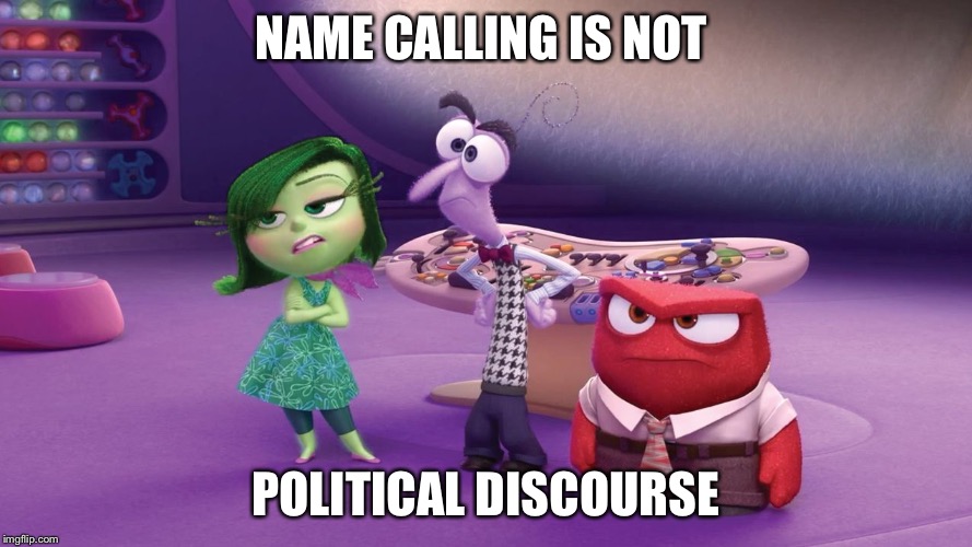 Disgust Fear and Anger Unimpressed | NAME CALLING IS NOT; POLITICAL DISCOURSE | image tagged in disgust fear and anger unimpressed | made w/ Imgflip meme maker