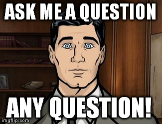 Ask Any Question?? | ASK ME A QUESTION; ANY QUESTION! | image tagged in ask any question | made w/ Imgflip meme maker