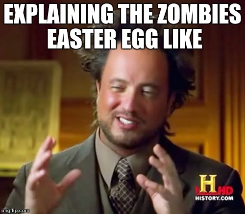 Ancient Aliens | EXPLAINING THE ZOMBIES EASTER EGG LIKE | image tagged in memes,ancient aliens | made w/ Imgflip meme maker