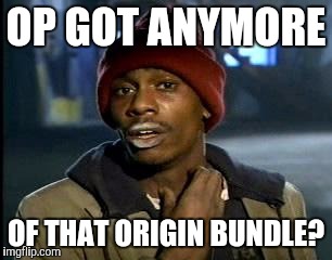 Y'all Got Any More Of That Meme | OP GOT ANYMORE; OF THAT ORIGIN BUNDLE? | image tagged in memes,yall got any more of | made w/ Imgflip meme maker