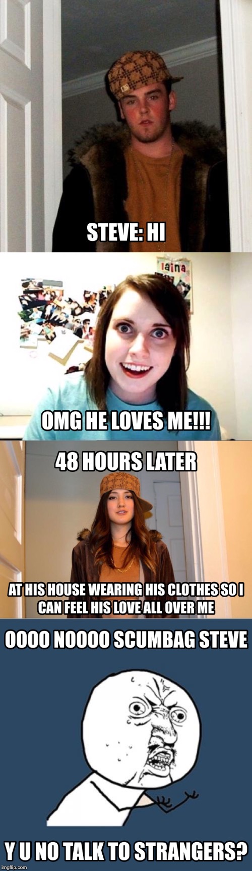 Overly Attached Scumbag Steve Internet Stalker Girlfriend. | image tagged in scumbag steve,overly attached girlfriend,scumbag stephanie,y u no,stalker,memes | made w/ Imgflip meme maker