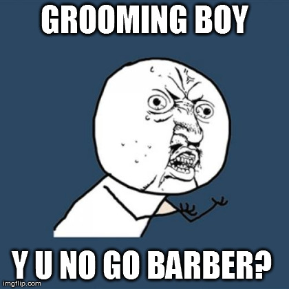 Y U No Meme | GROOMING BOY Y U NO GO BARBER?  | image tagged in memes,y u no | made w/ Imgflip meme maker
