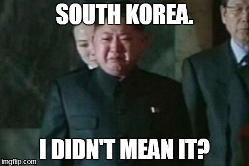 Kim Jong Un Sad | SOUTH KOREA. I DIDN'T MEAN IT? | image tagged in memes,kim jong un sad | made w/ Imgflip meme maker