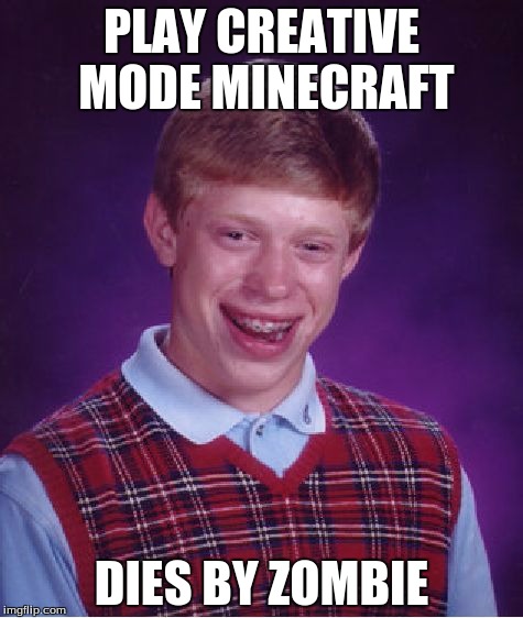 Bad Luck Brian | PLAY CREATIVE MODE MINECRAFT; DIES BY ZOMBIE | image tagged in memes,bad luck brian | made w/ Imgflip meme maker